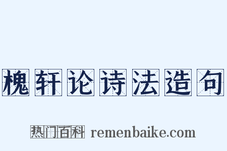 槐轩论诗法造句是什么意思的图片